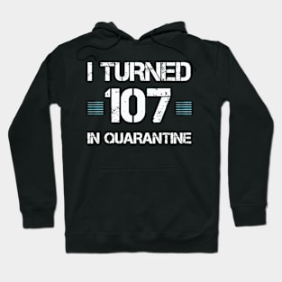 I turned 107 in quarantine funny gift Hoodie